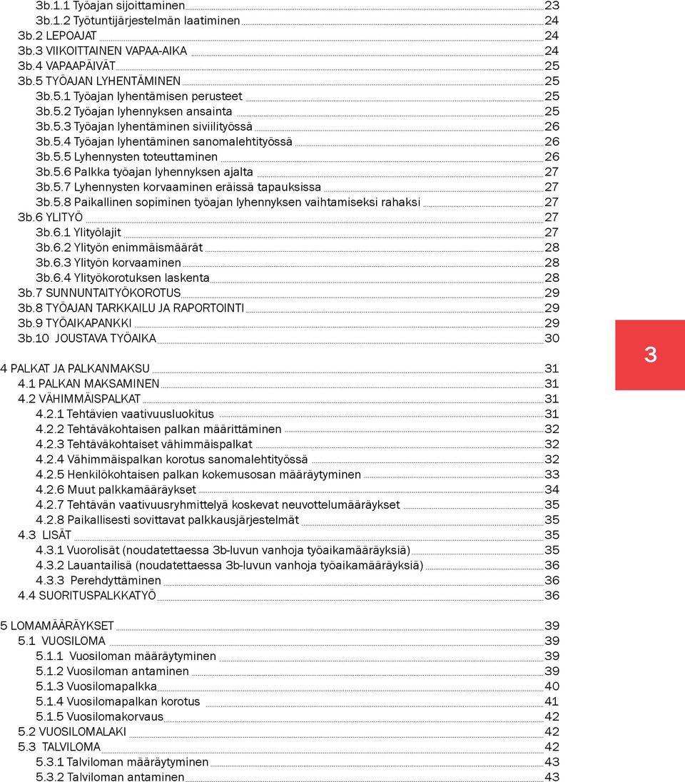 5.7 Lyhennysten korvaaminen eräissä tapauksissa 27 3b.5.8 Paikallinen sopiminen työajan lyhennyksen vaihtamiseksi rahaksi 27 3b.6 YLITYÖ 27 3b.6.1 Ylityölajit 27 3b.6.2 Ylityön enimmäismäärät 28 3b.6.3 Ylityön korvaaminen 28 3b.