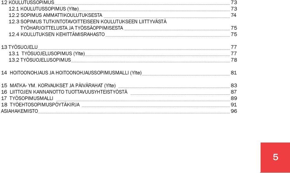 4 KOULUTUKSEN JA TYÖSSÄOPPIMISESTA KEHITTÄMISRAHASTO 12.4 KOULUTUKSEN KEHITTÄMISRAHASTO 75 75 13 TYÖSUOJELU 13 TYÖSUOJELU 13.1 TYÖSUOJELUSOPIMUS (Ylte) 77 13.1 TYÖSUOJELUSOPIMUS 13.