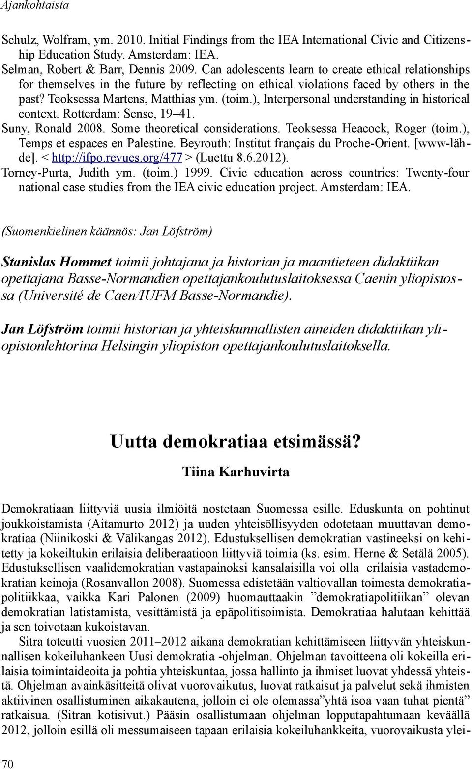 ), Interpersonal understanding in historical context. Rotterdam: Sense, 19 41. Suny, Ronald 2008. Some theoretical considerations. Teoksessa Heacock, Roger (toim.), Temps et espaces en Palestine.