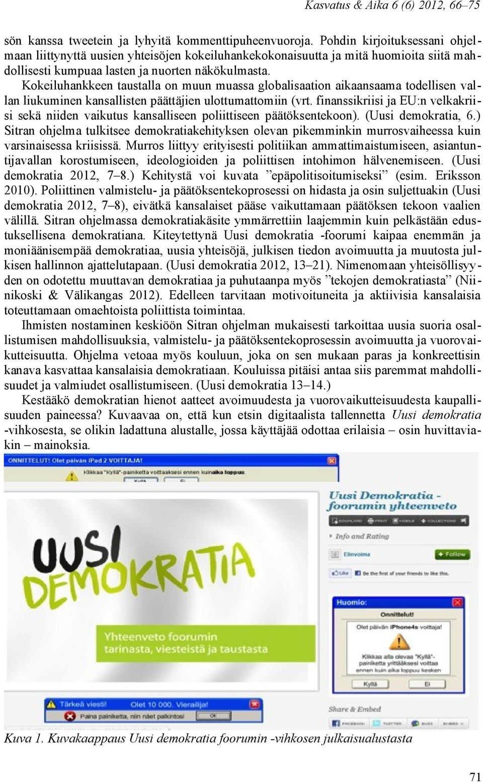 Kokeiluhankkeen taustalla on muun muassa globalisaation aikaansaama todellisen vallan liukuminen kansallisten päättäjien ulottumattomiin (vrt.