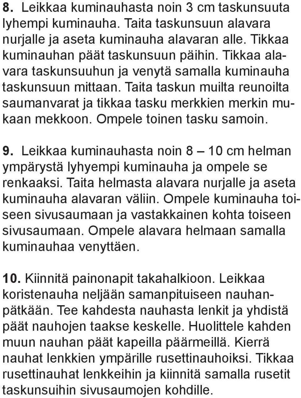 Leikkaa kuminauhasta noin 8 10 cm helman ympärystä lyhyempi kuminauha ja ompele se renkaaksi. Taita helmasta nurjalle ja aseta kuminauha n väliin.