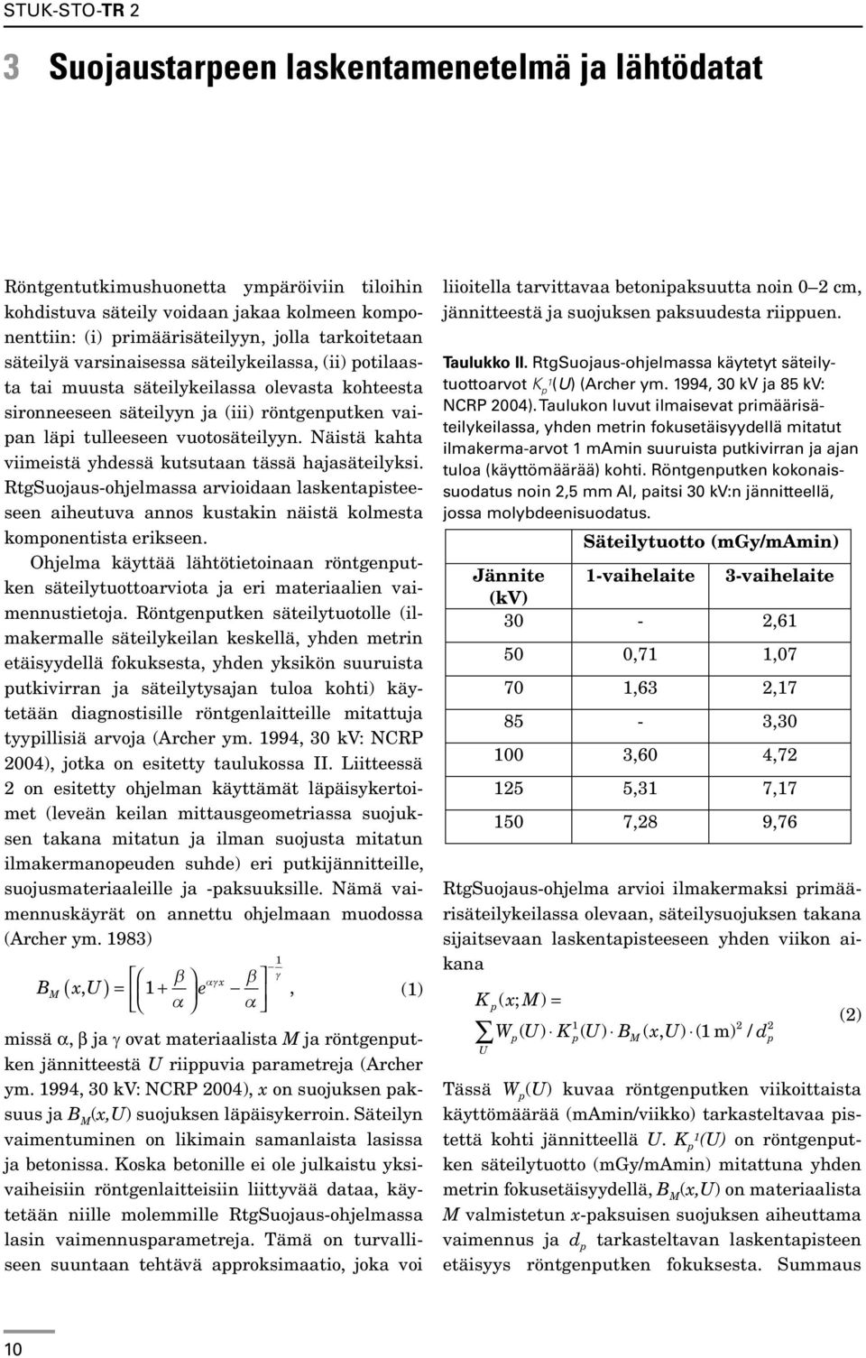 Näistä kahta viimeistä yhdessä kutsutaan tässä hajasäteilyksi. RtgSuojaus-ohjelmassa arvioidaan laskentapisteeseen aiheutuva annos kustakin näistä kolmesta komponentista erikseen.