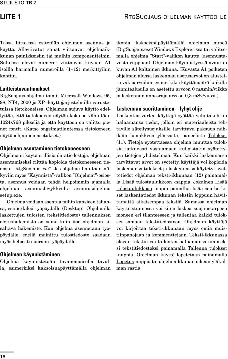 Laitteistovaatimukset RtgSuojaus-ohjelma toimii Microsoft Windows 95, 98, NT4, 2000 ja XP -käyttöjärjestelmillä varustetuissa tietokoneissa.