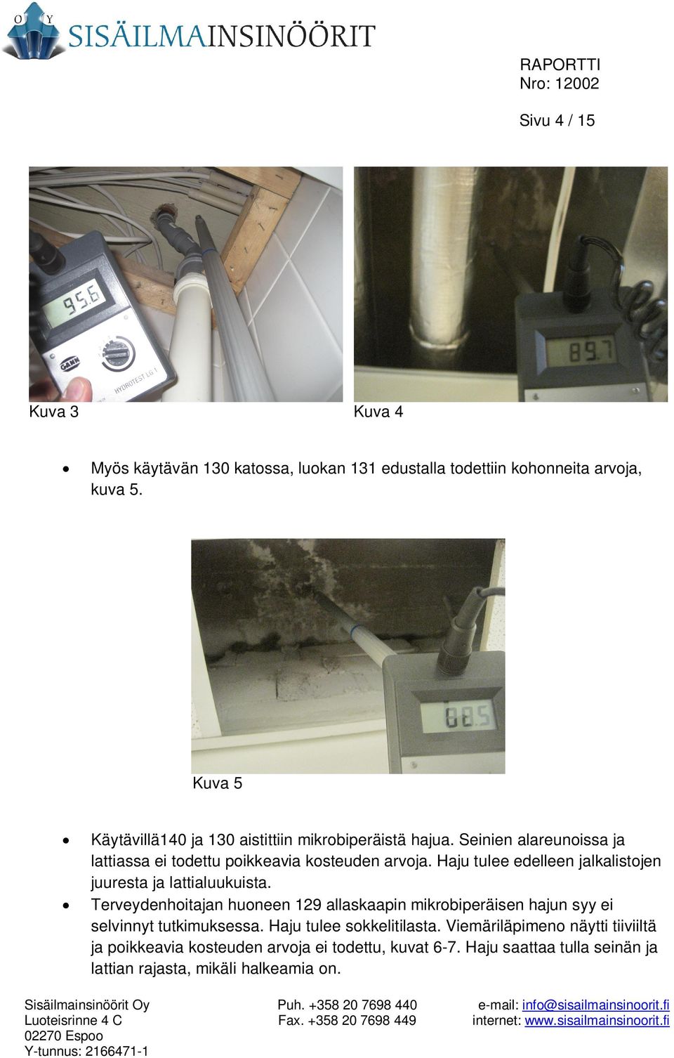 Haju tulee edelleen jalkalistojen juuresta ja lattialuukuista.