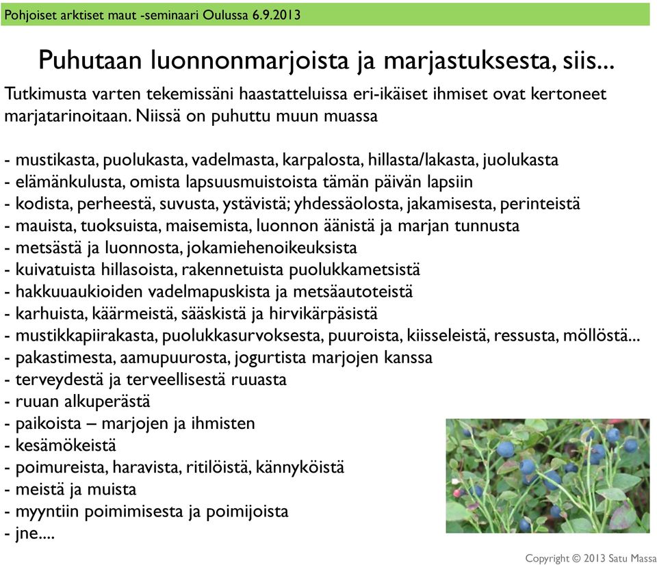 suvusta, ystävistä; yhdessäolosta, jakamisesta, perinteistä - mauista, tuoksuista, maisemista, luonnon äänistä ja marjan tunnusta - metsästä ja luonnosta, jokamiehenoikeuksista - kuivatuista