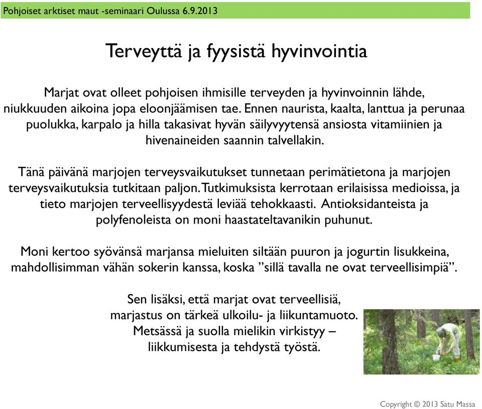 Tänä päivänä marjojen terveysvaikutukset tunnetaan perimätietona ja marjojen terveysvaikutuksia tutkitaan paljon.