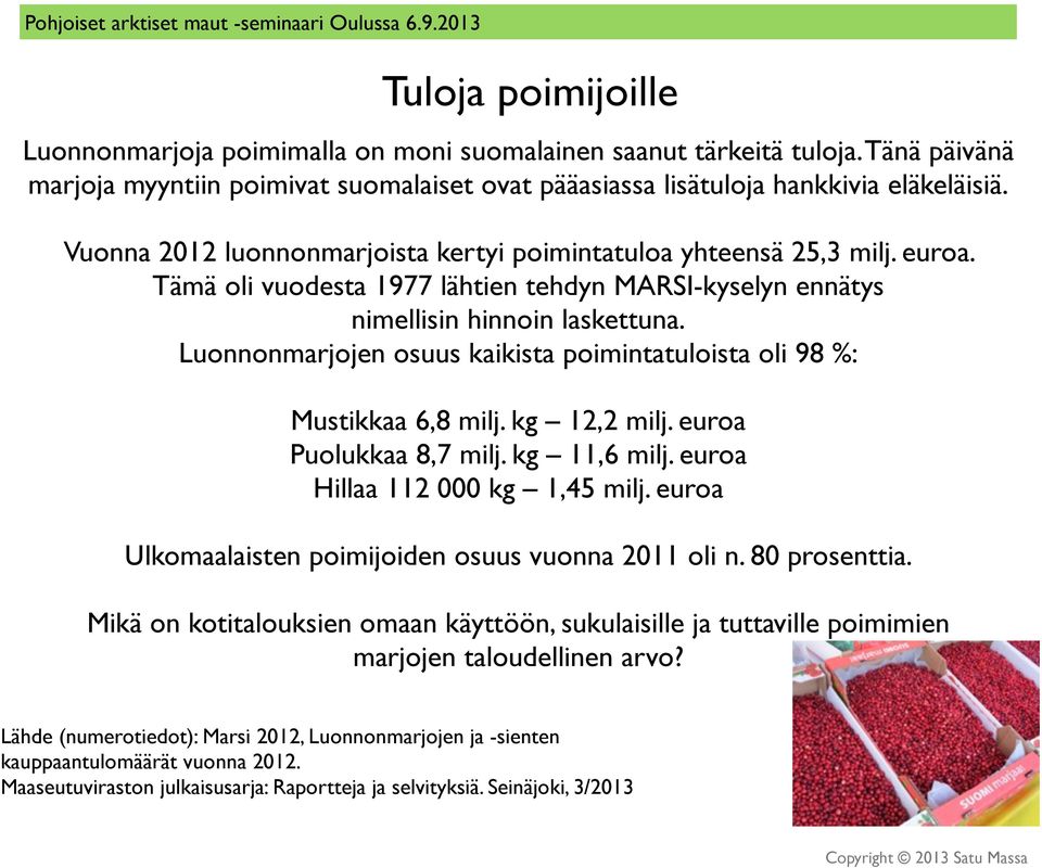 Luonnonmarjojen osuus kaikista poimintatuloista oli 98 %: Mustikkaa 6,8 milj. kg 12,2 milj. euroa Puolukkaa 8,7 milj. kg 11,6 milj. euroa Hillaa 112 000 kg 1,45 milj.