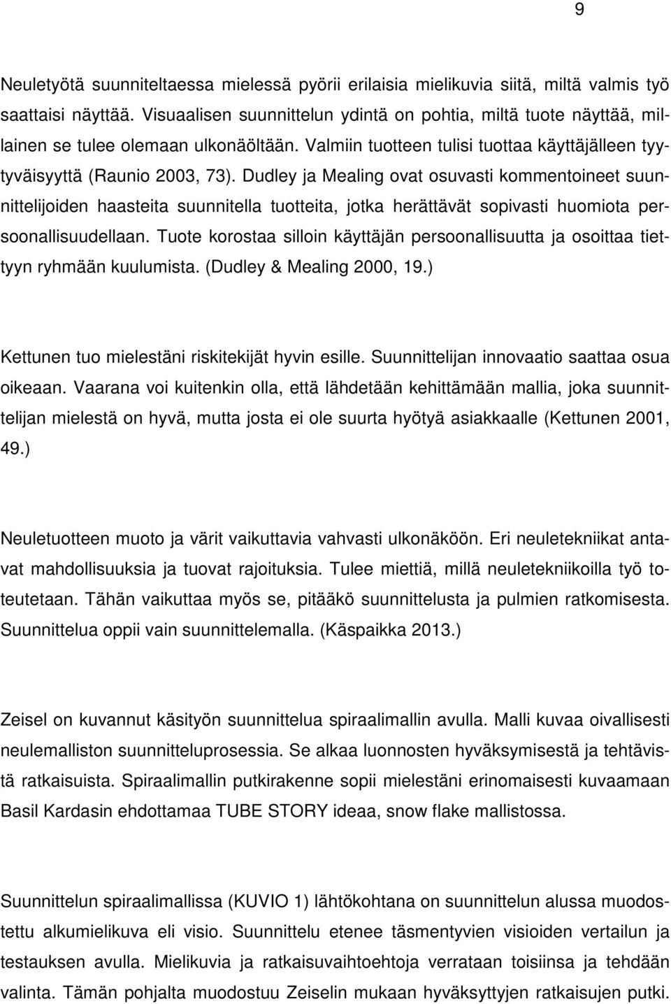 Dudley ja Mealing ovat osuvasti kommentoineet suunnittelijoiden haasteita suunnitella tuotteita, jotka herättävät sopivasti huomiota persoonallisuudellaan.