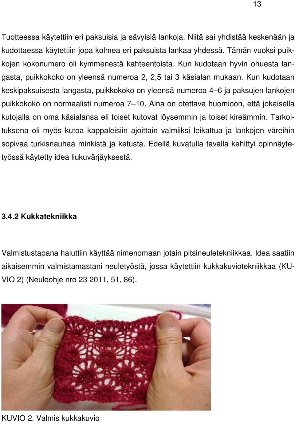 Kun kudotaan keskipaksuisesta langasta, puikkokoko on yleensä numeroa 4 6 ja paksujen lankojen puikkokoko on normaalisti numeroa 7 10.