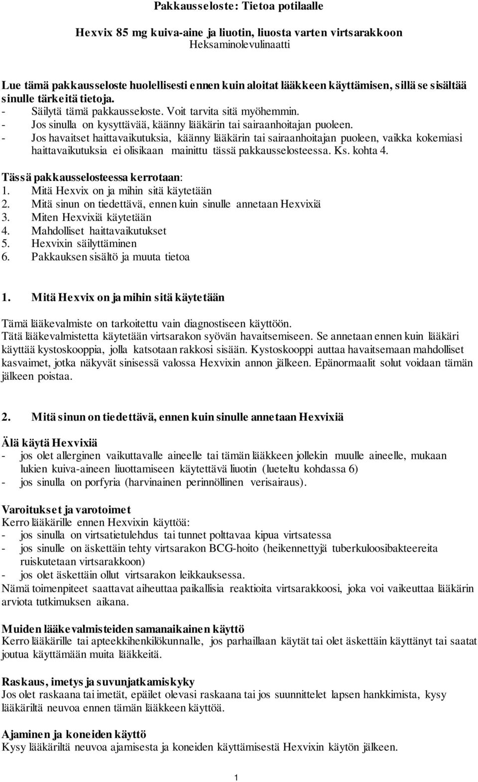 - Jos havaitset haittavaikutuksia, käänny lääkärin tai sairaanhoitajan puoleen, vaikka kokemiasi haittavaikutuksia ei olisikaan mainittu tässä pakkausselosteessa. Ks. kohta 4.