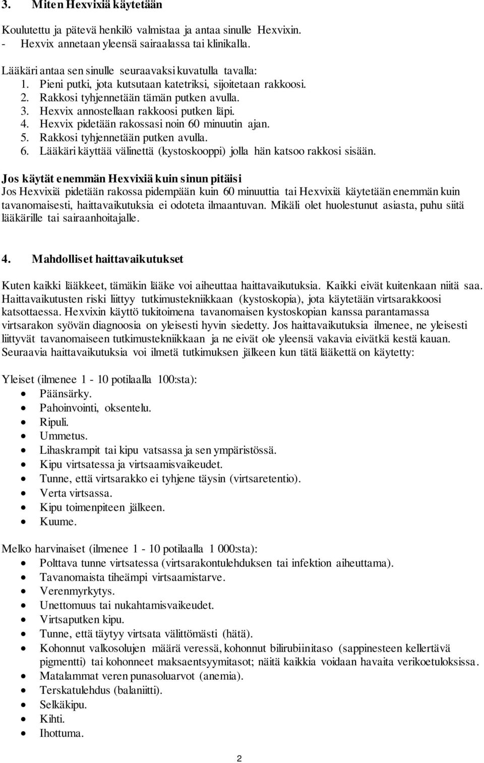 Hexvix annostellaan rakkoosi putken läpi. 4. Hexvix pidetään rakossasi noin 60 minuutin ajan. 5. Rakkosi tyhjennetään putken avulla. 6. Lääkäri käyttää välinettä (kystoskooppi) jolla hän katsoo rakkosi sisään.