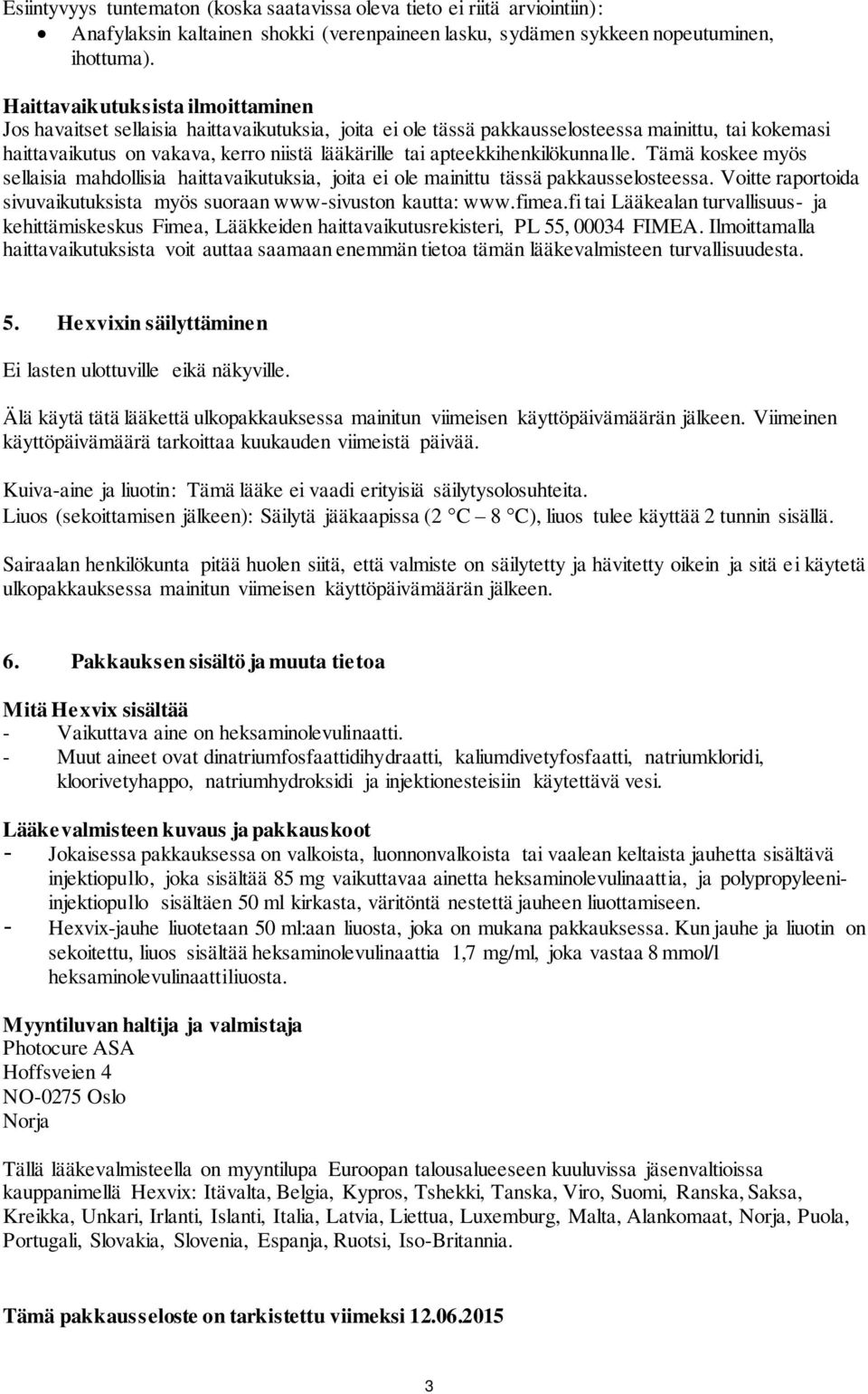 apteekkihenkilökunnalle. Tämä koskee myös sellaisia mahdollisia haittavaikutuksia, joita ei ole mainittu tässä pakkausselosteessa.