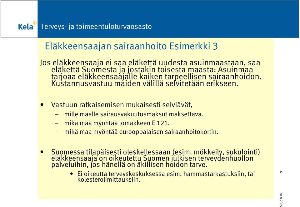 Vastuun ratkaisemisen mukaisesti selviävät, mille maalle sairausvakuutusmaksut maksettava. mikä maa myöntää lomakkeen E 121. mikä maa myöntää eurooppalaisen sairaanhoitokortin.