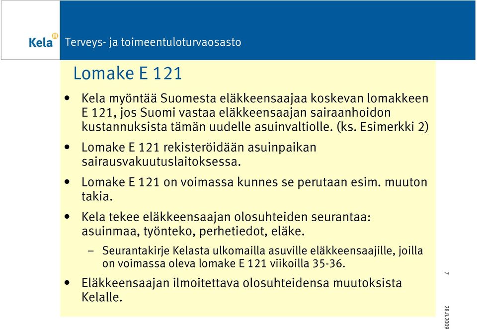 Lomake E 121 on voimassa kunnes se perutaan esim. muuton takia.