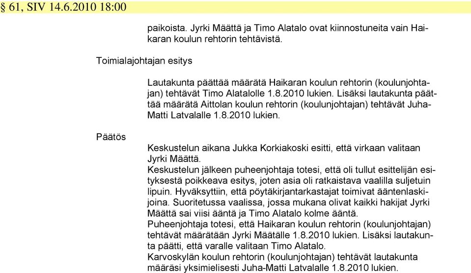 Lisäksi lautakunta päättää määrätä Aittolan koulun rehtorin (koulunjohtajan) tehtävät Juha- Matti Latvalalle 1.8.2010 lukien.