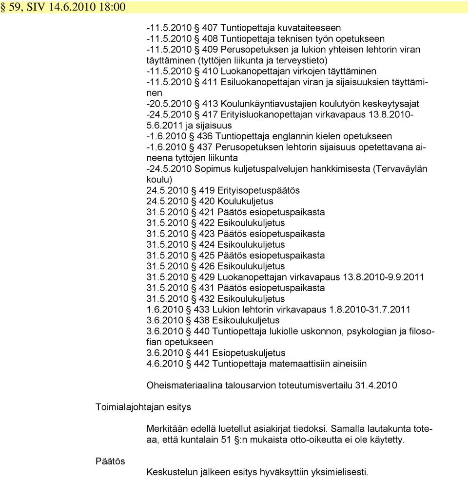 8.2010-5.6.2011 ja sijaisuus -1.6.2010 436 Tuntiopettaja englannin kielen opetukseen -1.6.2010 437 Perusopetuksen lehtorin sijaisuus opetettavana aineena tyttöjen liikunta -24.5.2010 Sopimus kuljetuspalvelujen hankkimisesta (Tervaväylän koulu) 24.