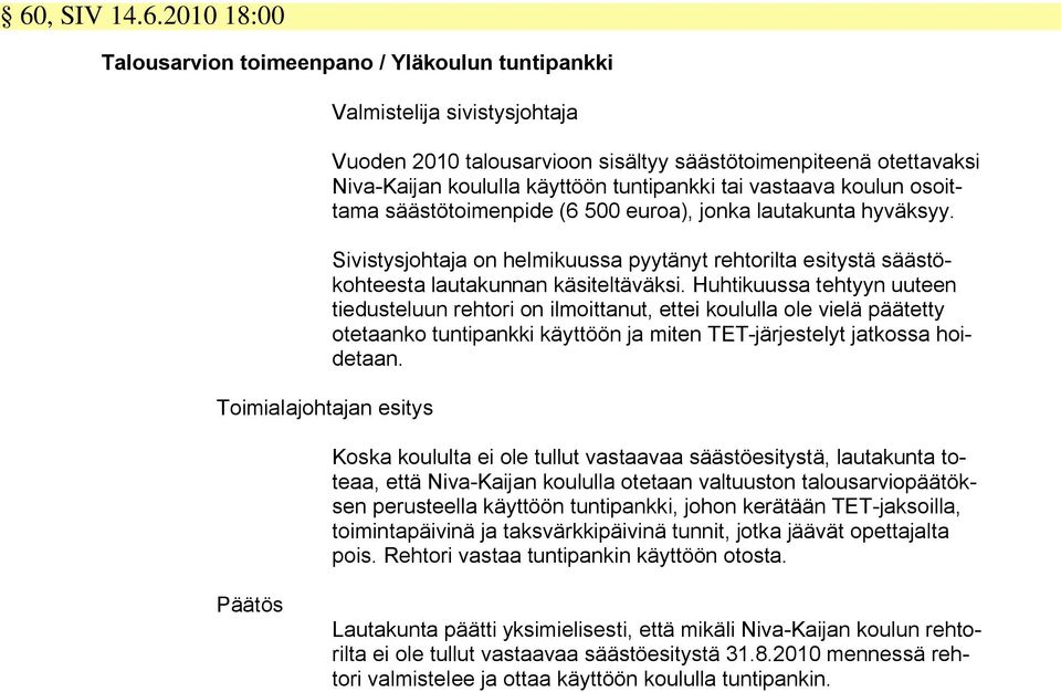 Sivistysjohtaja on helmikuussa pyytänyt rehtorilta esitystä säästökohteesta lautakunnan käsiteltäväksi.