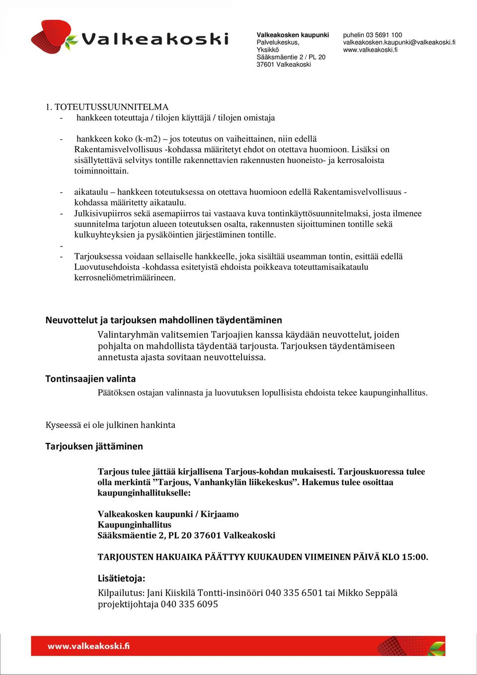 - aikataulu hankkeen toteutuksessa on otettava huomioon edellä Rakentamisvelvollisuus - kohdassa määritetty aikataulu.