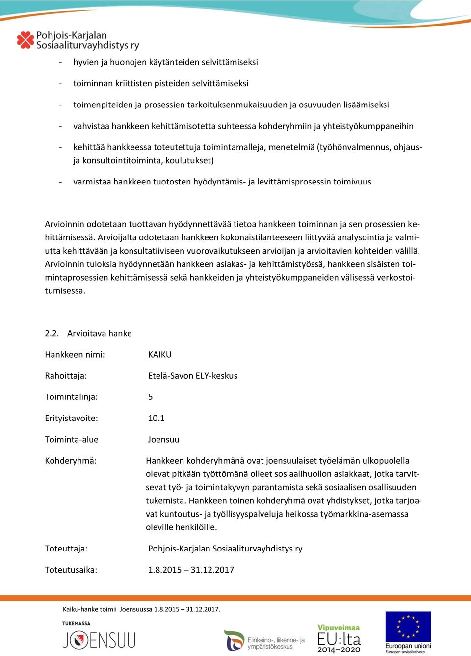 - varmistaa hankkeen tuotosten hyödyntämis- ja levittämisprosessin toimivuus Arvioinnin odotetaan tuottavan hyödynnettävää tietoa hankkeen toiminnan ja sen prosessien kehittämisessä.