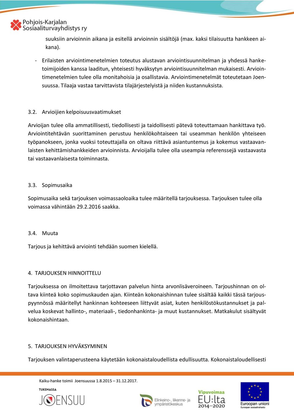 Arviointimenetelmien tulee olla monitahoisia ja osallistavia. Arviointimenetelmät toteutetaan Joensuussa. Tilaaja vastaa tarvittavista tilajärjestelyistä ja niiden kustannuksista. 3.2.