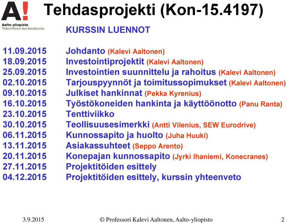 10.2015 Teollisuusesimerkki (Antti Vilenius, SEW Eurodrive) 06.11.2015 Kunnossapito ja huolto (Juha Huuki) 13.11.2015 Asiakassuhteet (Seppo Arento) 20.11.2015 Konepajan kunnossapito (Jyrki Ihaniemi, Konecranes) 27.