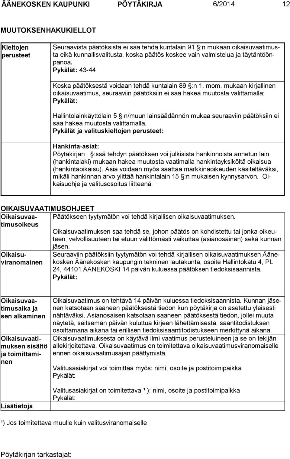 mukaan kirjallinen oikaisuvaatimus, seuraaviin päätöksiin ei saa hakea muutosta valittamalla: Pykälät: Hallintolainkäyttölain 5 :n/muun lainsäädännön mukaa seuraaviin päätöksiin ei saa hakea muutosta