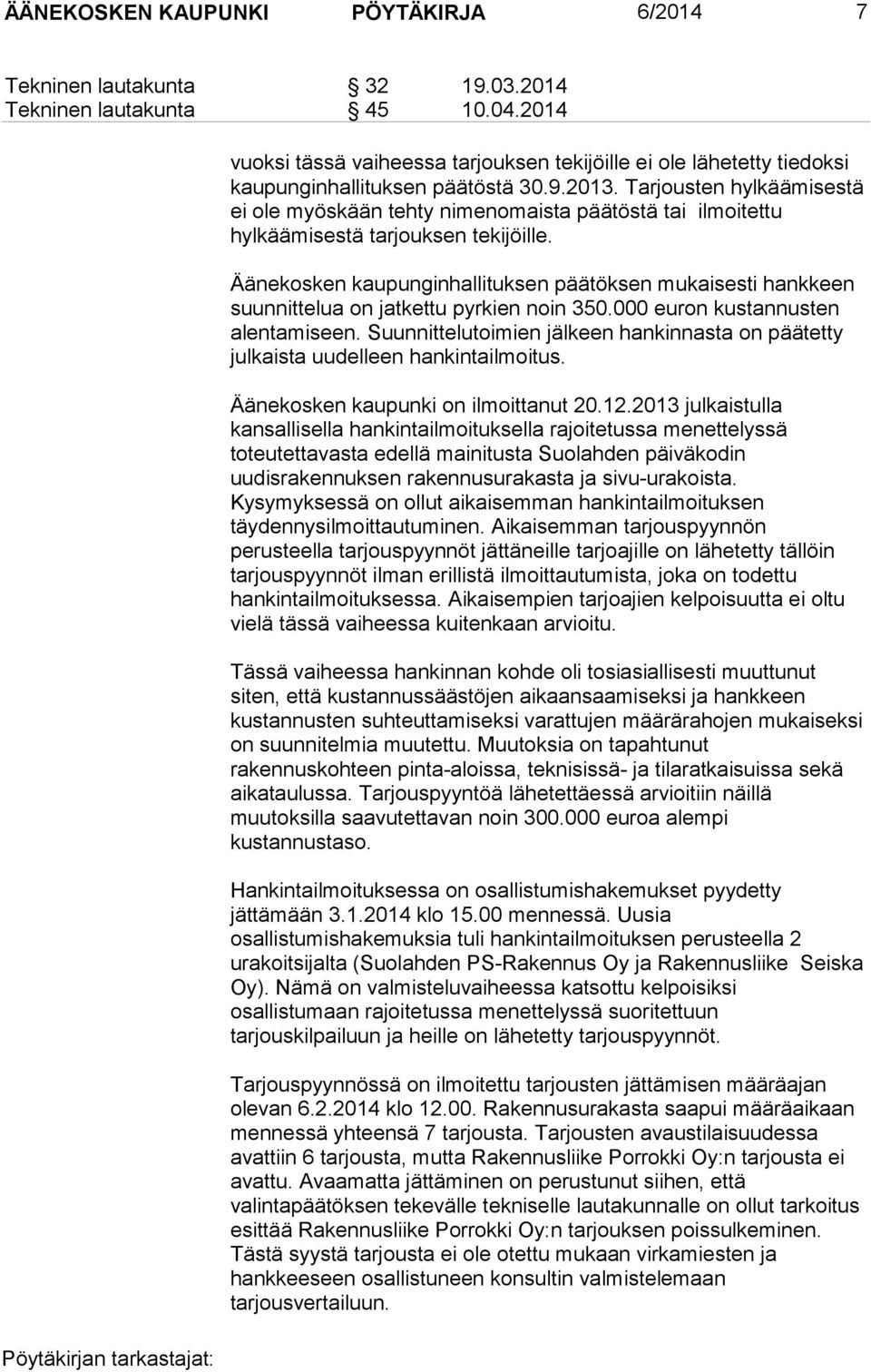 Tarjousten hylkäämisestä ei ole myöskään tehty nimenomaista päätöstä tai ilmoitettu hylkäämisestä tarjouksen tekijöille.