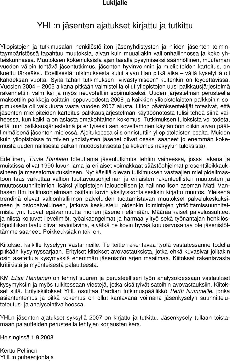 Muutoksen kokemuksista ajan tasalla pysymiseksi säännöllinen, muutaman vuoden välein tehtävä jäsentutkimus, jäsenten hyvinvoinnin ja mielipiteiden kartoitus, on koettu tärkeäksi.