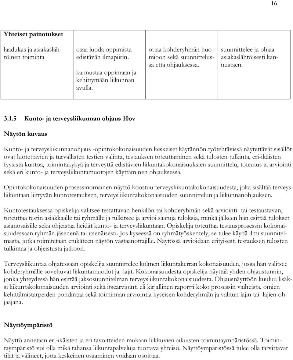 5 Kunto- ja terveysliikunnan ohjaus 10ov Näytön kuvaus Kunto- ja terveysliikunnanohjaus -opintokokonaisuuden keskeiset käytännön työtehtävissä näytettävät sisällöt ovat luotettavien ja turvallisten