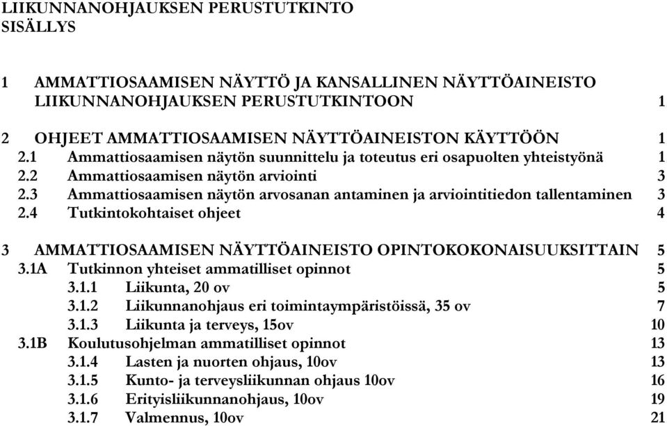 3 Ammattiosaamisen näytön arvosanan antaminen ja arviointitiedon tallentaminen 3 2.4 Tutkintokohtaiset ohjeet 4 3 AMMATTIOSAAMISEN NÄYTTÖAINEISTO OPINTOKOKONAISUUKSITTAIN 5 3.