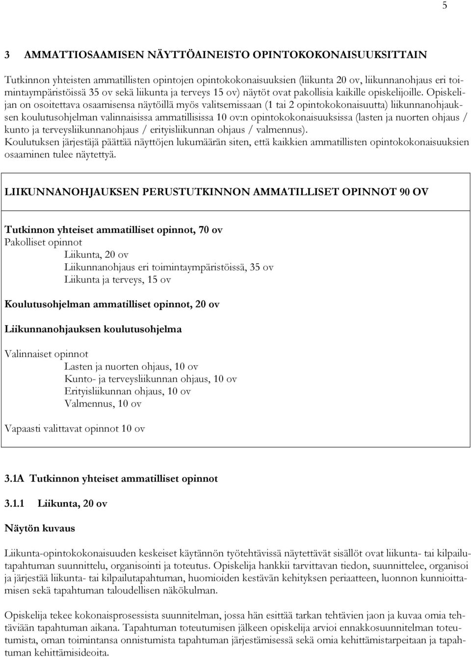 Opiskelijan on osoitettava osaamisensa näytöillä myös valitsemissaan (1 tai 2 opintokokonaisuutta) liikunnanohjauksen koulutusohjelman valinnaisissa ammatillisissa 10 ov:n opintokokonaisuuksissa