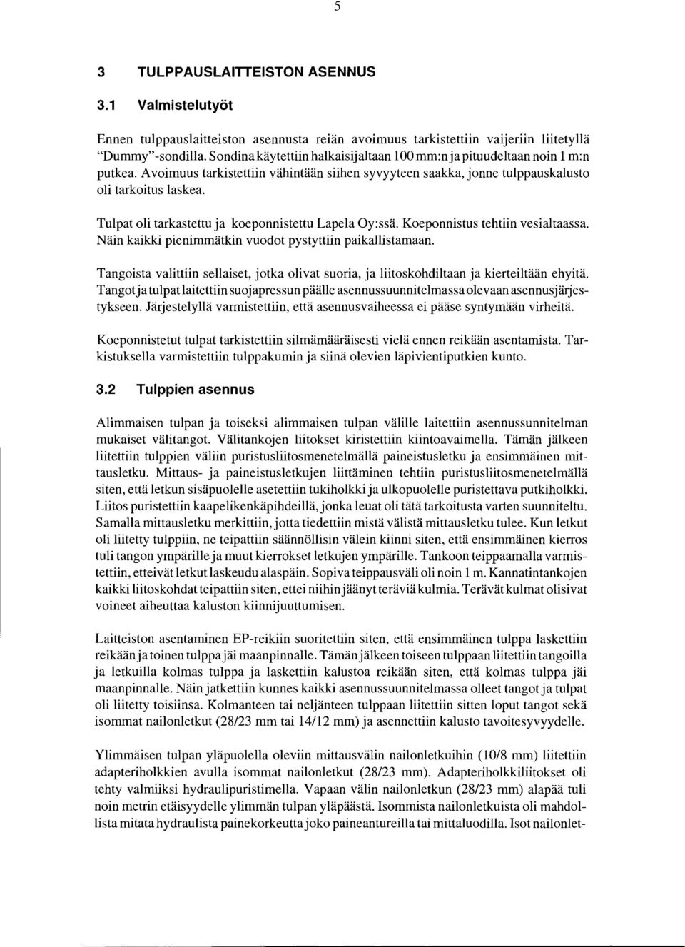 Tulpat oli tarkastettu ja koeponnistettu Lapela Oy:ssä. Koeponnistus tehtiin vesialtaassa. Näin kaikki pienimmätkin vuodot pystyttiin paikallistamaan.