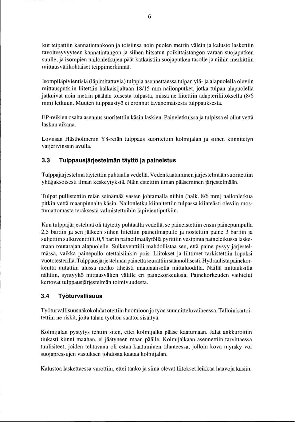 Isompiläpivientisiä (läpimitattavia) tulppia asennettaessa tulpan ylä- ja alapuolella oleviin mittausputkiin liitettiin halkaisijaltaan 18115 mm nailonputket, jotka tulpan alapuolella jatkuivat noin