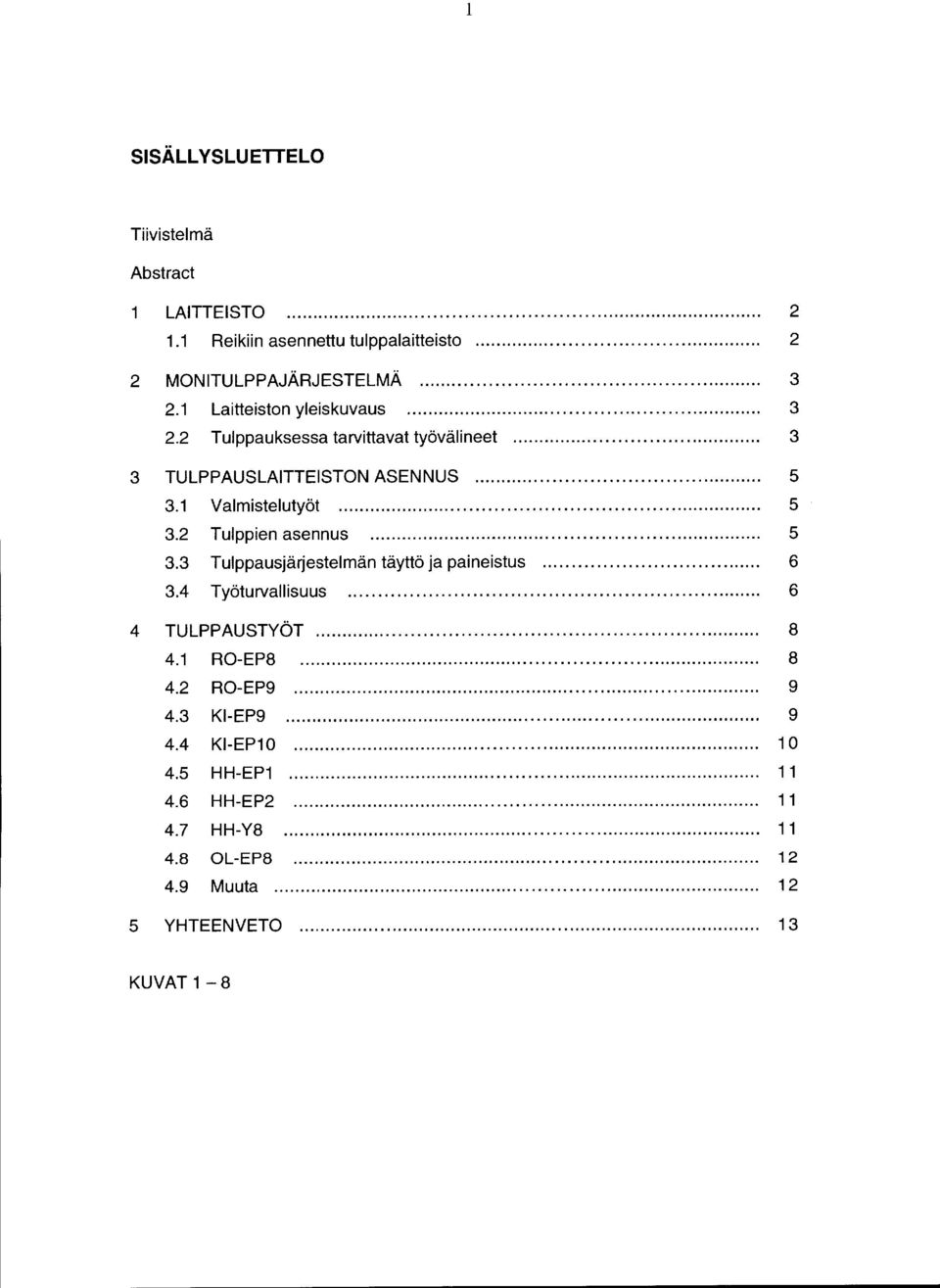 1 Valmistelutyöt..... 5 3.2 Tulppien asennus... 5 3.3 Tulppausjärjestelmän täyttö ja paineistus... 6 3.4 Työturvallisuus........ 6 4 TULPPAUSTYÖT... 8 4.