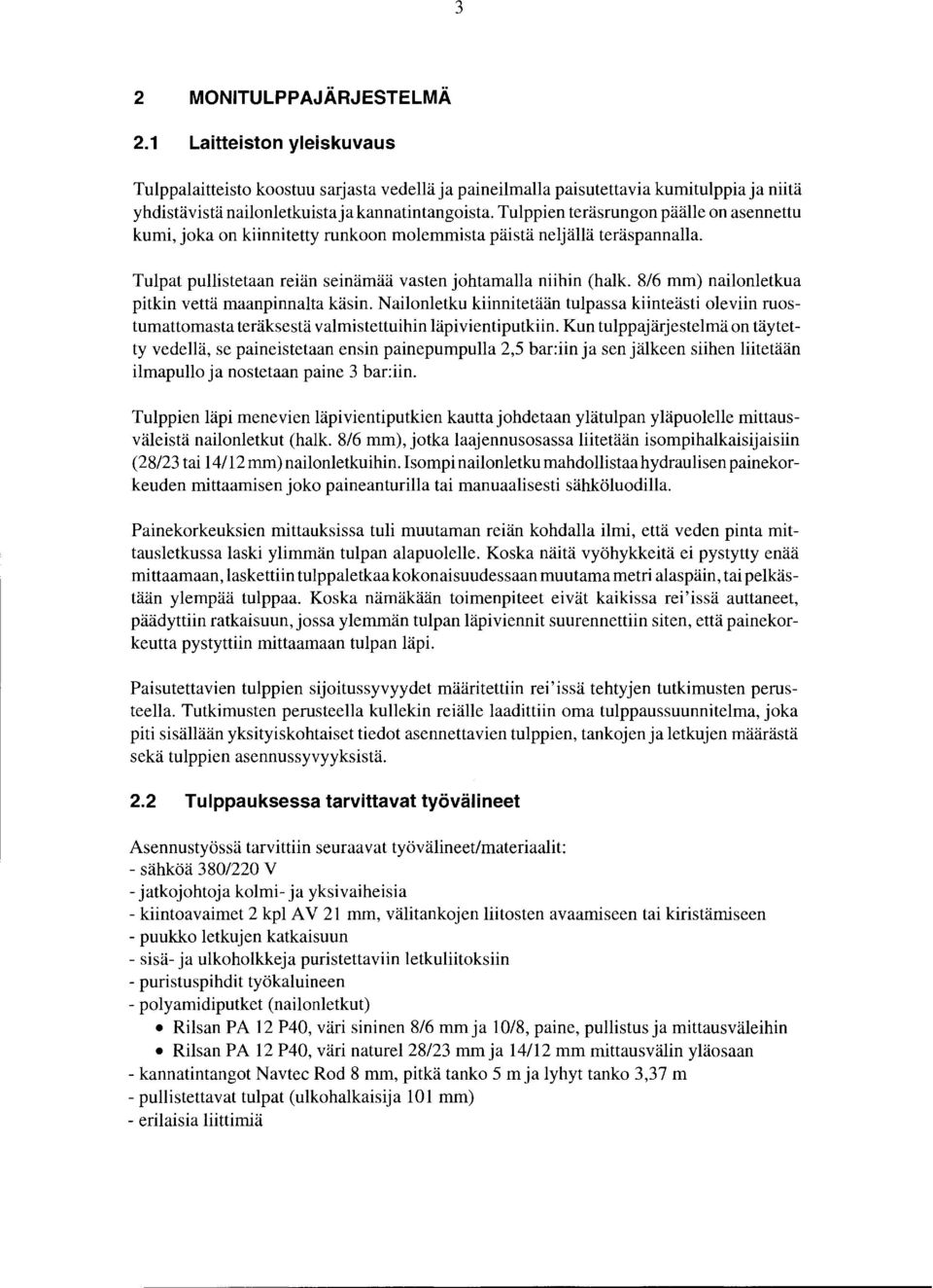 8/6 mm) nailonletkua pitkin vettä maanpinnalta käsin. Nailonletku kiinnitetään tulpassa kiinteästi oleviin ruostumattomasta teräksestä valmistettuihin läpivientiputkiin.