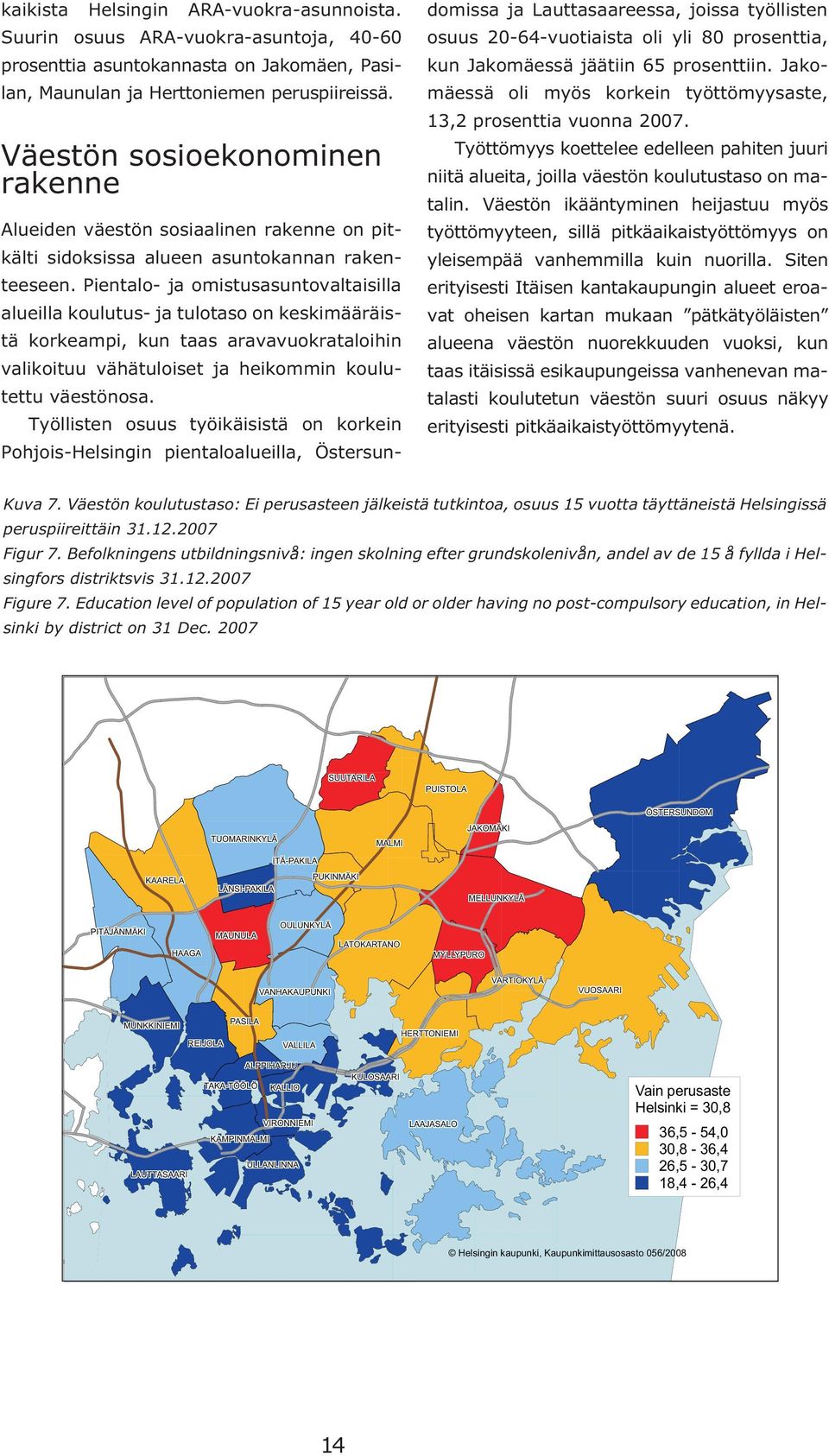 Pientalo- ja omistusasuntovaltaisilla alueilla koulutus- ja tulotaso on keskimääräistä korkeampi, kun taas aravavuokrataloihin valikoituu vähätuloiset ja heikommin koulutettu väestönosa.