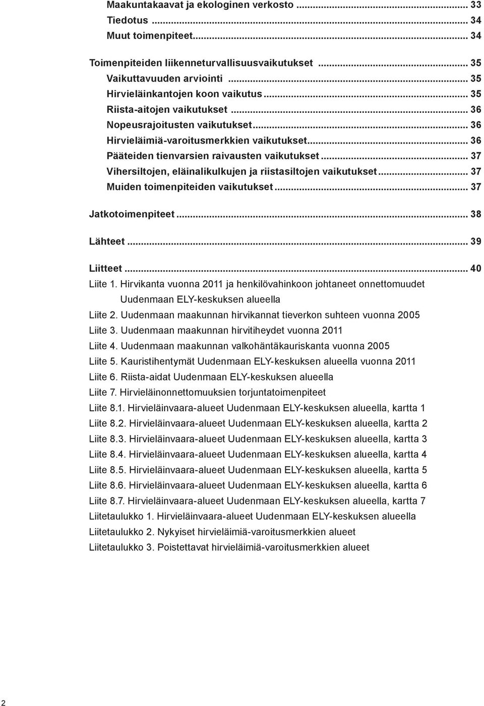 .. 37 Vihersiltojen, eläinalikulkujen ja riistasiltojen vaikutukset... 37 Muiden toimenpiteiden vaikutukset... 37 Jatkotoimenpiteet... 38 Lähteet... 39 Liitteet... 40 Liite 1.