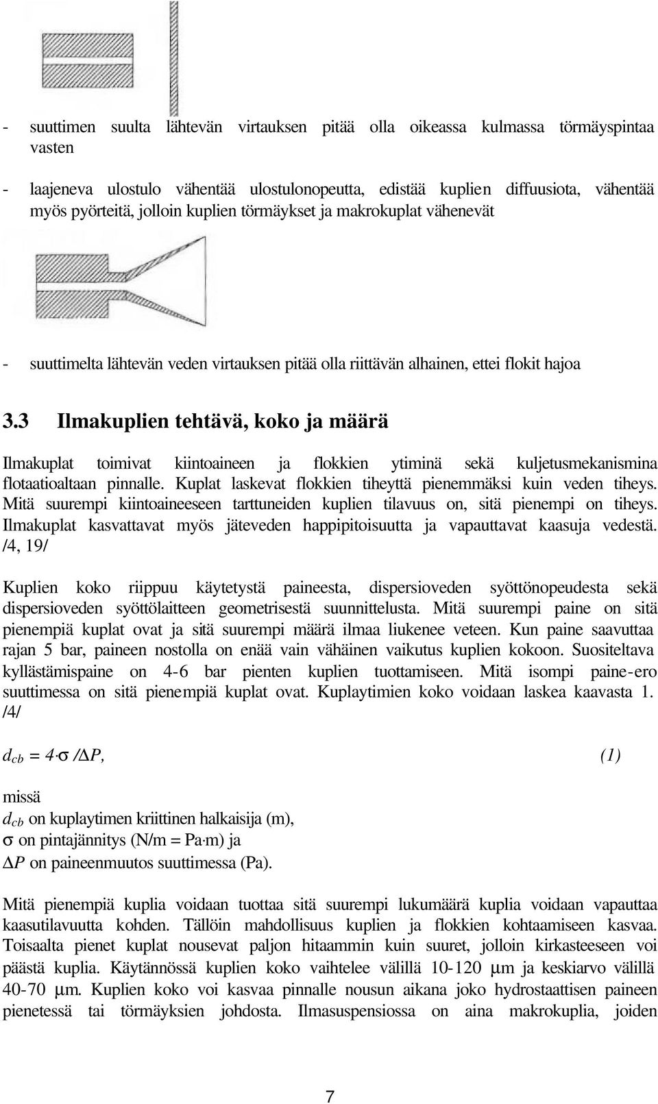 3 Ilmakuplien tehtävä, koko ja määrä Ilmakuplat toimivat kiintoaineen ja flokkien ytiminä sekä kuljetusmekanismina flotaatioaltaan pinnalle.