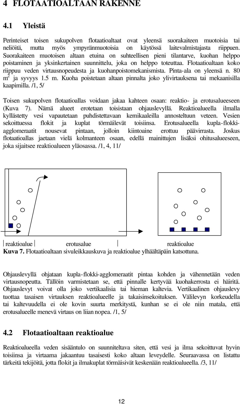 Suorakaiteen muotoisen altaan etuina on suhteellisen pieni tilantarve, kuohan helppo poistaminen ja yksinkertainen suunnittelu, joka on helppo toteuttaa.