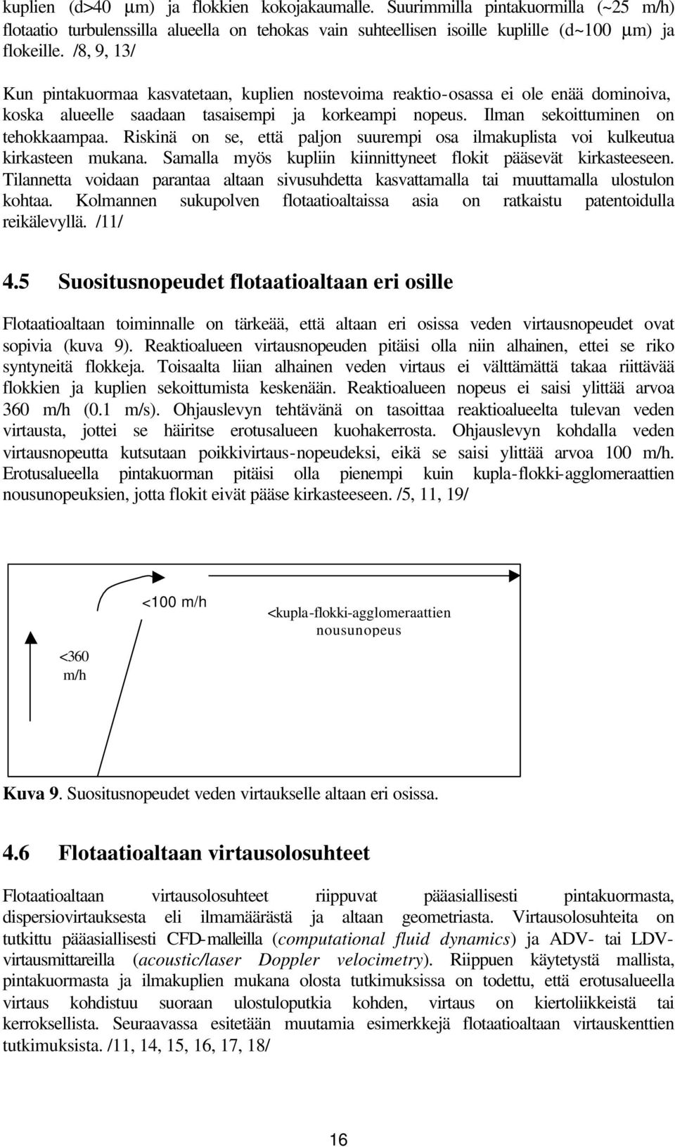 Riskinä on se, että paljon suurempi osa ilmakuplista voi kulkeutua kirkasteen mukana. Samalla myös kupliin kiinnittyneet flokit pääsevät kirkasteeseen.