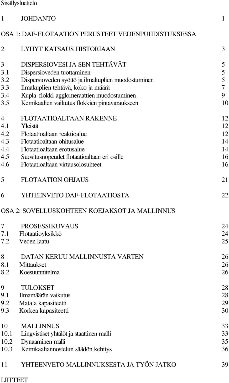 5 Kemikaalien vaikutus flokkien pintavaraukseen 10 4 FLOTAATIOALTAAN RAKENNE 12 4.1 Yleistä 12 4.2 Flotaatioaltaan reaktioalue 12 4.3 Flotaatioaltaan ohitusalue 14 4.4 Flotaatioaltaan erotusalue 14 4.