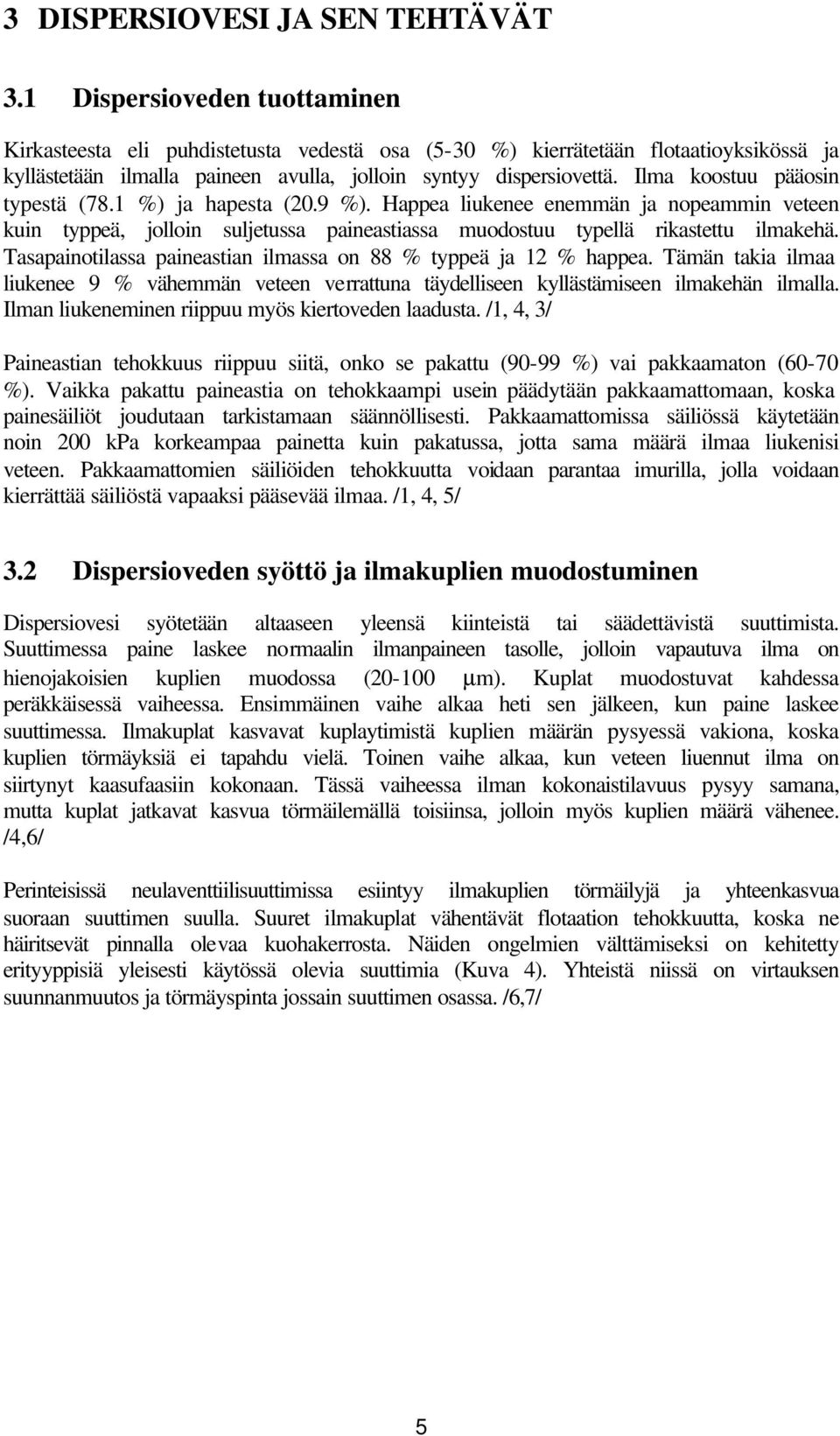 Ilma koostuu pääosin typestä (78.1 %) ja hapesta (20.9 %). Happea liukenee enemmän ja nopeammin veteen kuin typpeä, jolloin suljetussa paineastiassa muodostuu typellä rikastettu ilmakehä.