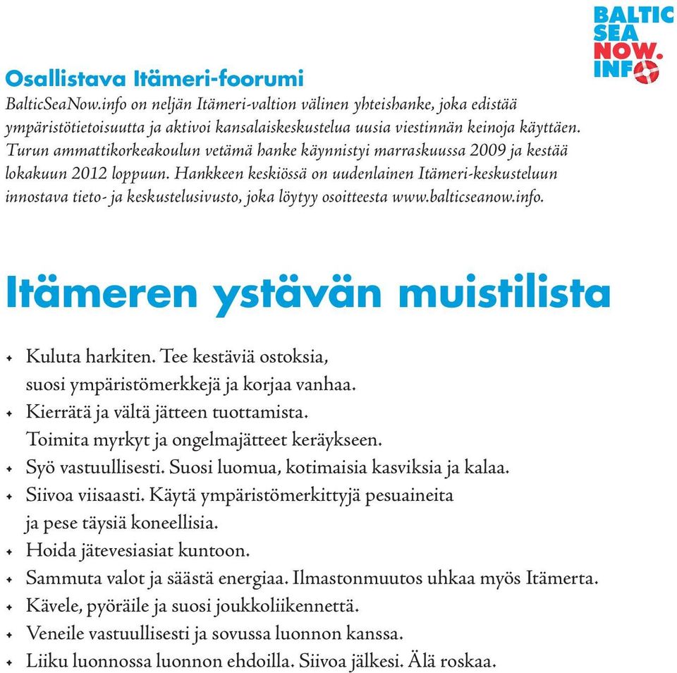 Hankkeen keskiössä on uudenlainen Itämeri-keskusteluun innostava tieto- ja keskustelusivusto, joka löytyy osoitteesta www.balticseanow.info. Itämeren ystävän muistilista Kuluta harkiten.