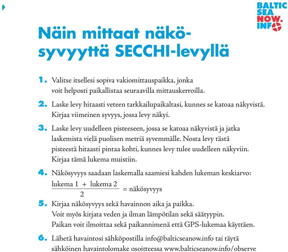 Laske levy uudelleen pisteeseen, jossa se katoaa näkyvistä ja jatka laskemista vielä puolisen metriä syvemmälle. Nosta levy tästä pisteestä hitaasti pintaa kohti, kunnes levy tulee uudelleen näkyviin.