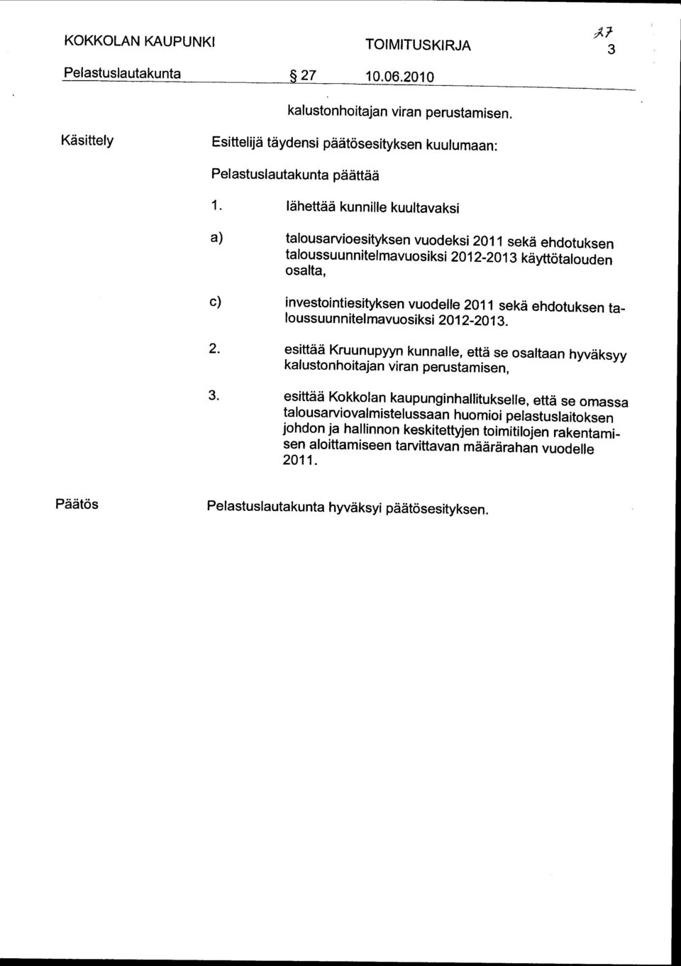 taloussuunnitelmavuosiksi 2012-2013. 2. esittää Kruunupyyn kunnalle, että se osaltaan hyväksyy kalustonhoitajan viran perustamisen, 3.
