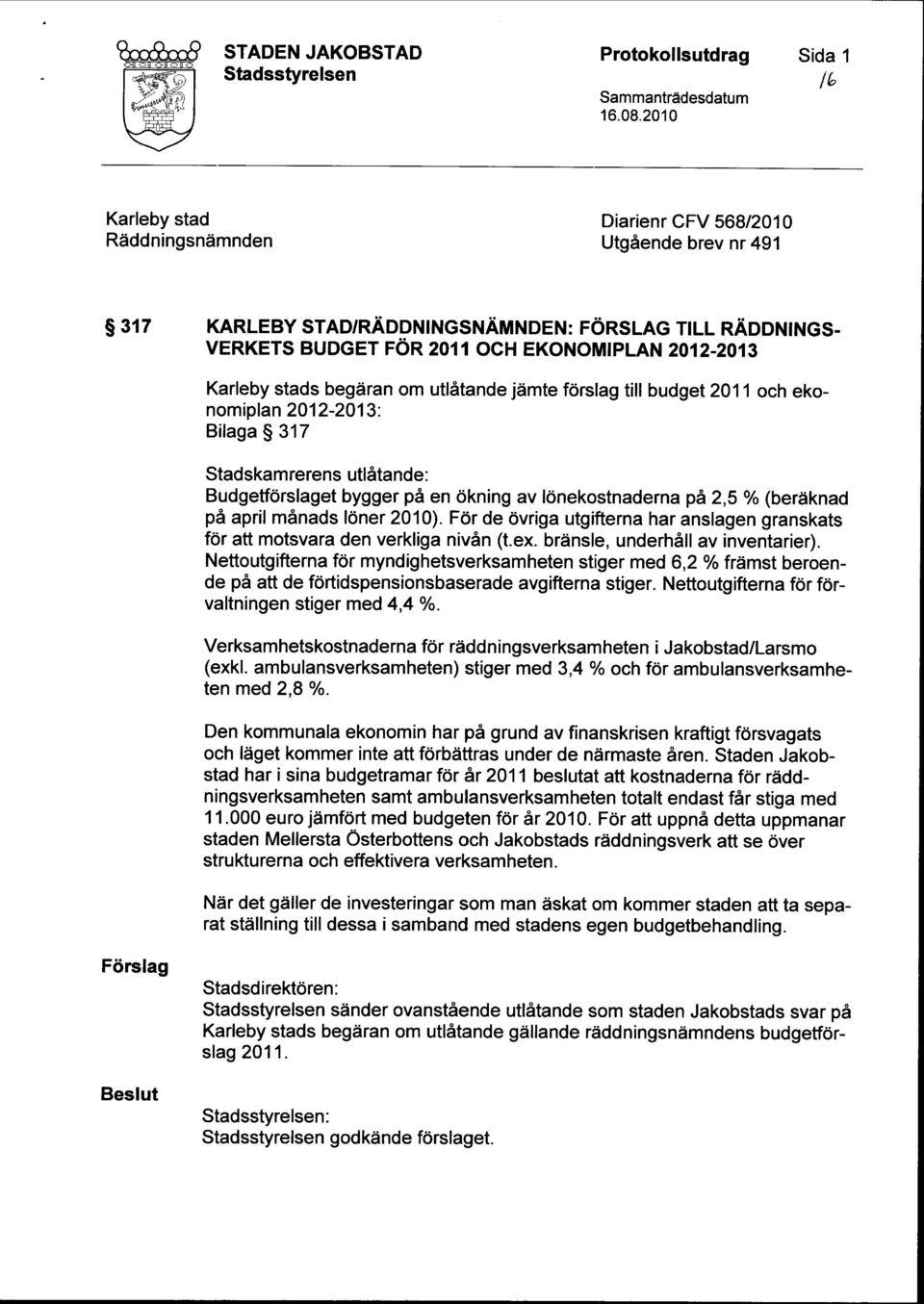 stads begäran om utlåtande jämte förslag tili budget 2011 och ekonomiplan 2012-2013: Bilaga 317 Stadskamrerens utlåtande: Budgetförslaget bygger på en ökning av Iönekostnaderna på 2,5 % (beräknad på