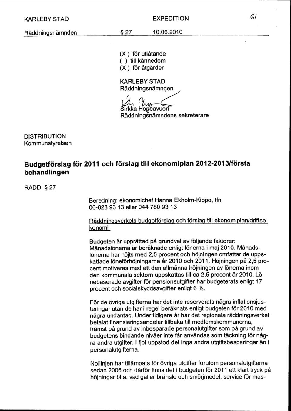 förslag tili ekonomiplan 2012-2013/första RADD 27 Beredning: ekonomichef Hanna Ekholm-Kippo, tfn 06-828 93 13 eller 044 780 93 13 Räddningsverkets budgetförslag och förslag tili