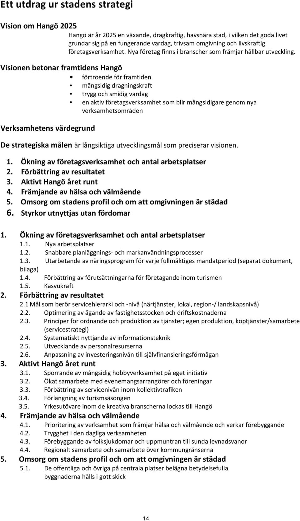 Visionen betonar framtidens Hangö förtroende för framtiden mångsidig dragningskraft trygg och smidig vardag en aktiv företagsverksamhet som blir mångsidigare genom nya verksamhetsområden