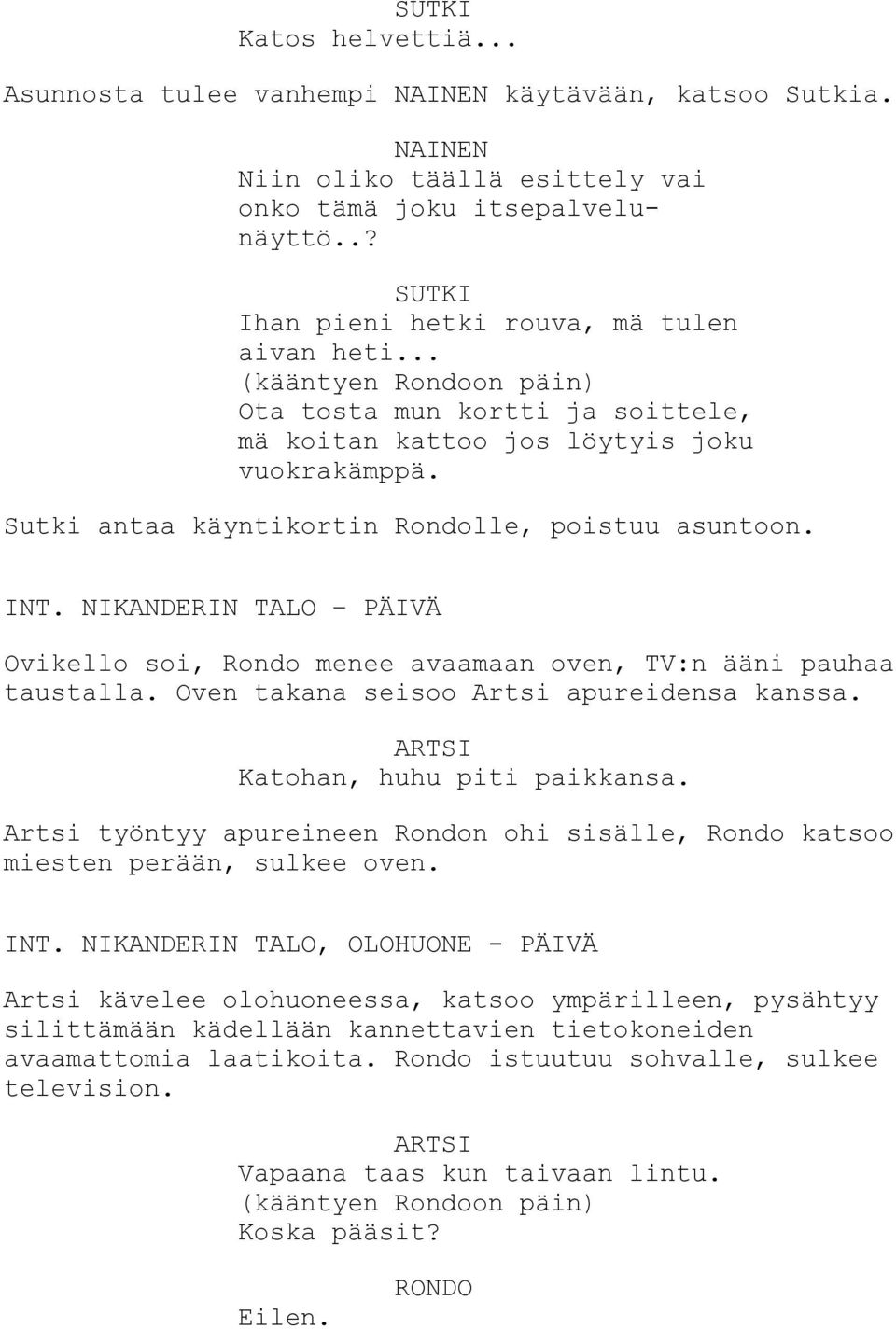 Sutki antaa käyntikortin Rondolle, poistuu asuntoon. INT. IN TALO PÄIVÄ Ovikello soi, Rondo menee avaamaan oven, TV:n ääni pauhaa taustalla. Oven takana seisoo Artsi apureidensa kanssa.