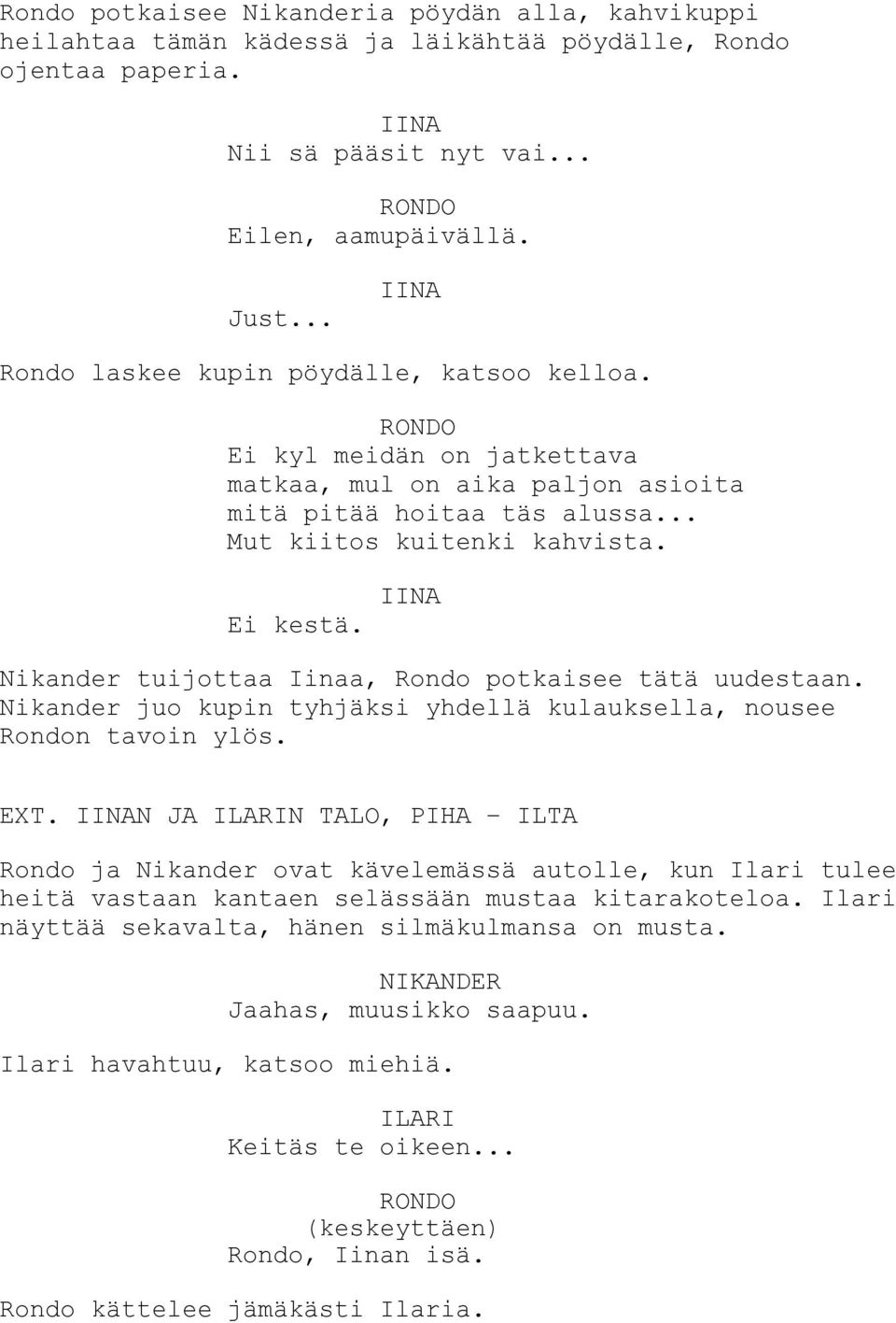 Nikander tuijottaa Iinaa, Rondo potkaisee tätä uudestaan. Nikander juo kupin tyhjäksi yhdellä kulauksella, nousee Rondon tavoin ylös. EXT.